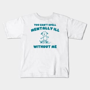 You Can't Spell Mentally Ill Without Me - Unisex Kids T-Shirt